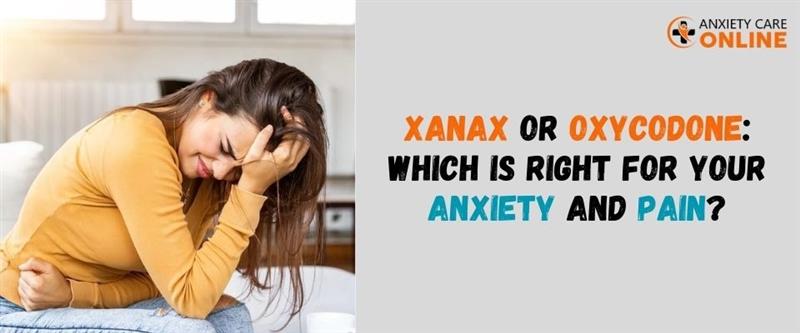 Xanax or Oxycodone: Which Is Right for Your Anxiety and Pain?